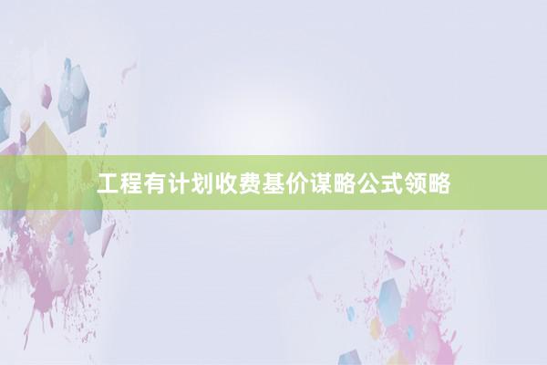工程有计划收费基价谋略公式领略